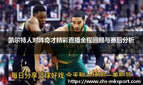 凯尔特人对阵奇才精彩直播全程回顾与赛后分析